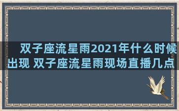 双子座流星雨2021年什么时候出现 双子座流星雨现场直播几点